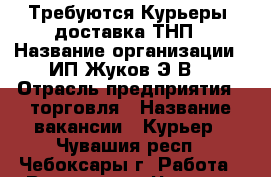 Требуются Курьеры, доставка ТНП › Название организации ­ ИП Жуков Э.В. › Отрасль предприятия ­ торговля › Название вакансии ­ Курьер - Чувашия респ., Чебоксары г. Работа » Вакансии   . Чувашия респ.,Чебоксары г.